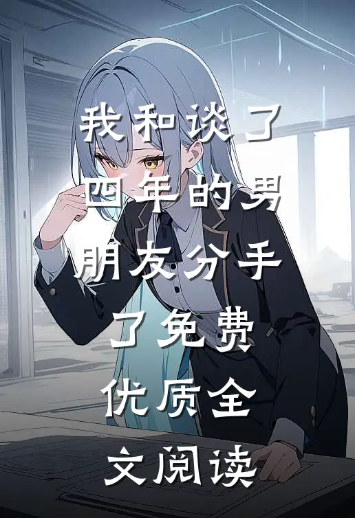 我和谈了四年的男朋友分手了免费优质全文阅读