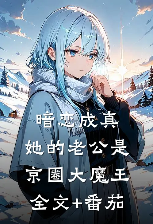 暗恋成真：她的老公是京圈大魔王全文+番茄