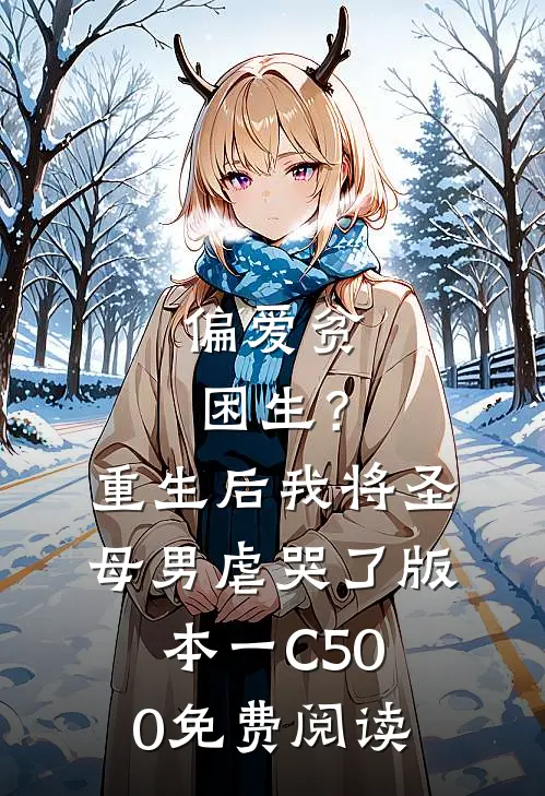 偏爱贫困生？重生后我将圣母男虐哭了 版本一C500免费阅读