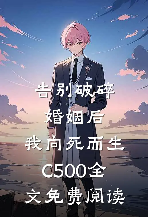 告别破碎婚姻后，我向死而生C500全文免费阅读