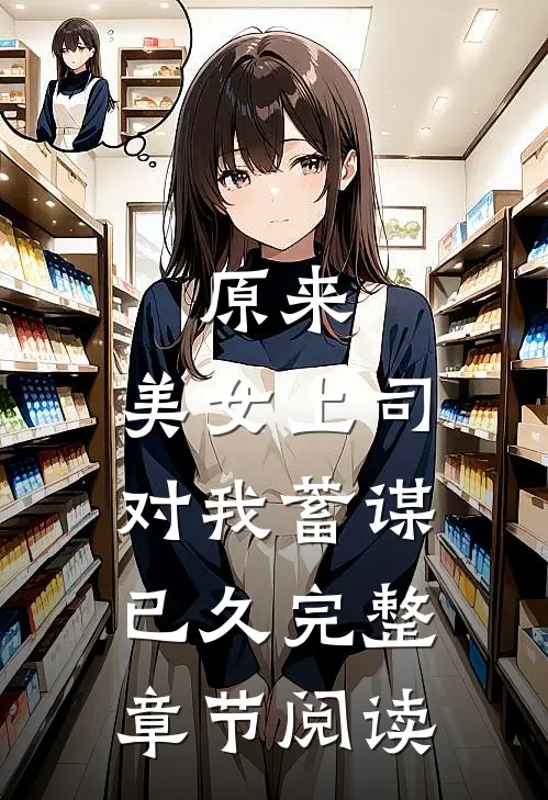 原来，美女上司对我蓄谋已久完整章节阅读