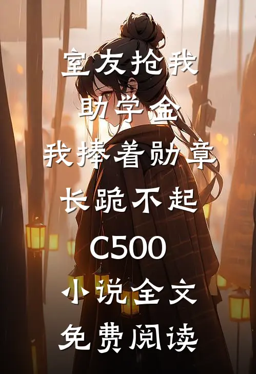 室友抢我助学金，我捧着勋章长跪不起C500小说全文免费阅读