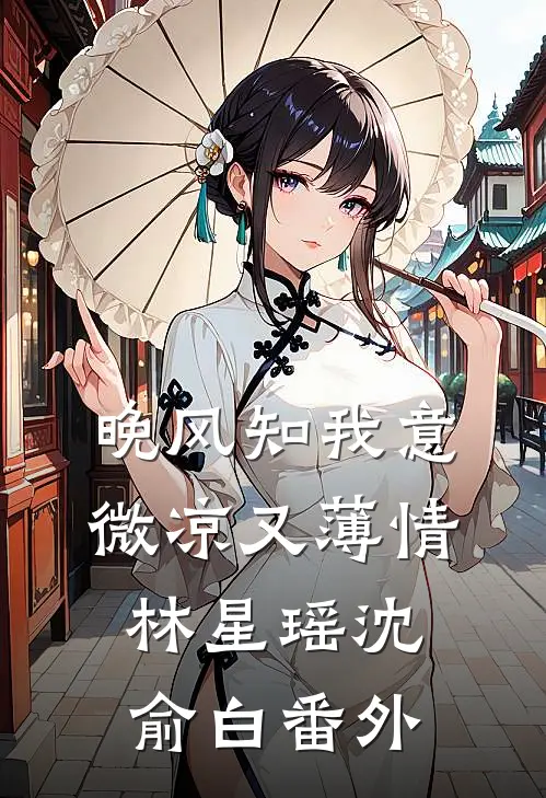 晚风知我意，微凉又薄情林星瑶沈俞白 番外