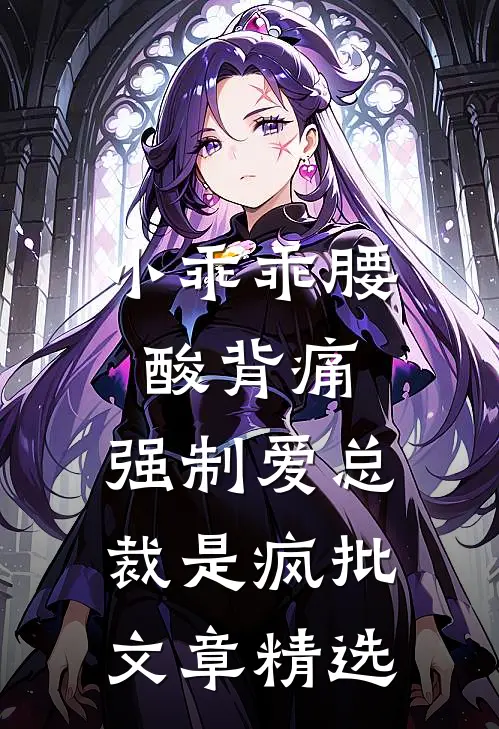 小乖乖腰酸背痛，强制爱总裁是疯批文章精选