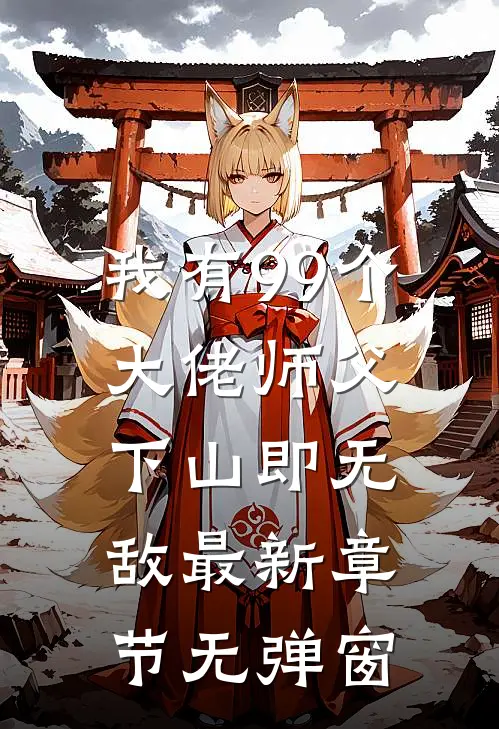 我有99个大佬师父,下山即无敌 最新章节无弹窗
