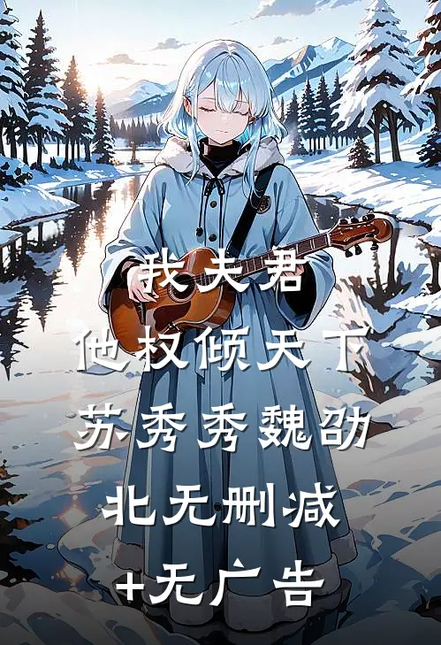 我夫君，他权倾天下苏秀秀魏劭北无删减+无广告