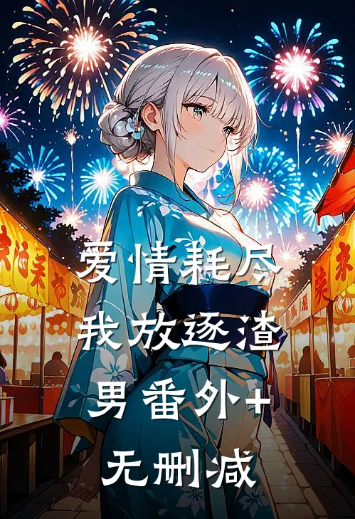 爱情耗尽，我放逐渣男番外+无删减