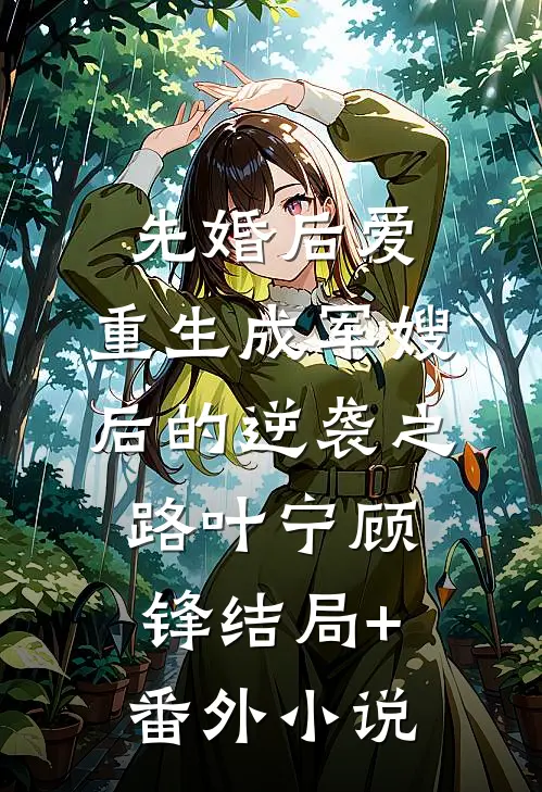 先婚后爱：重生成军嫂后的逆袭之路叶宁顾锋结局+番外小说