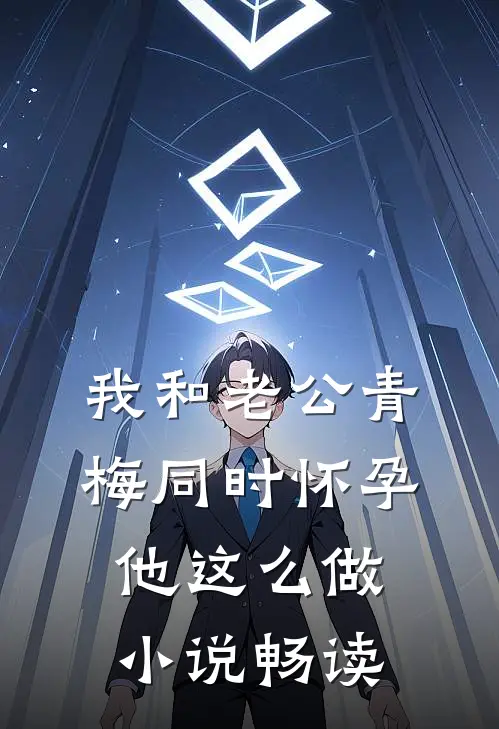 我和老公青梅同时怀孕，他这么做小说畅读
