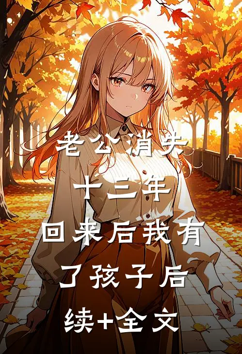 老公消失十三年，回来后我有了孩子后续+全文