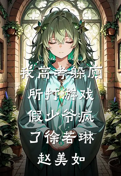 我高考躲厕所打游戏，假少爷疯了徐若琳赵美如