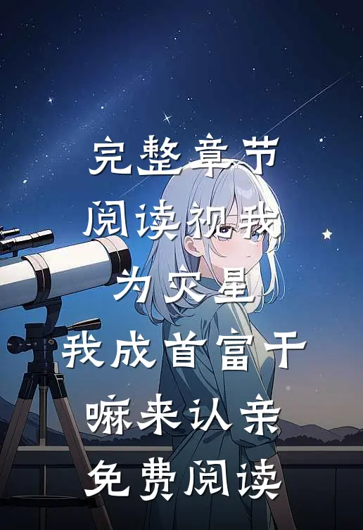 完整章节阅读视我为灾星,我成首富干嘛来认亲免费阅读