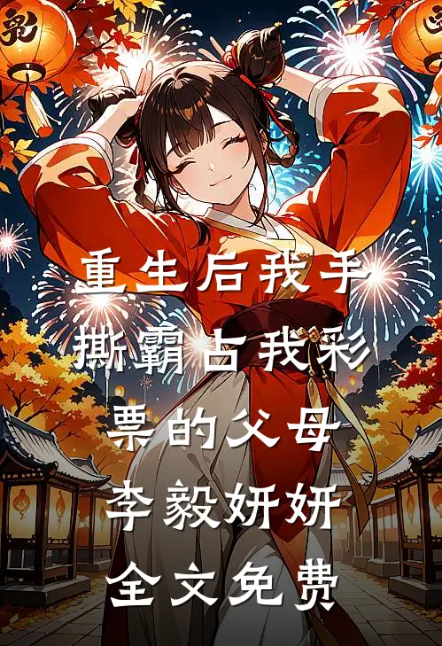 重生后我手撕霸占我彩票的父母李毅妍妍全文免费