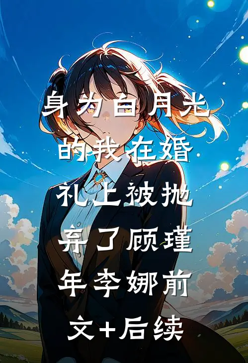 身为白月光的我在婚礼上被抛弃了顾瑾年李娜前文+后续