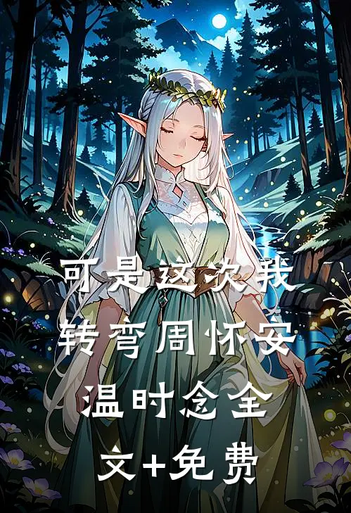 可是这次我转弯周怀安温时念全文+免费