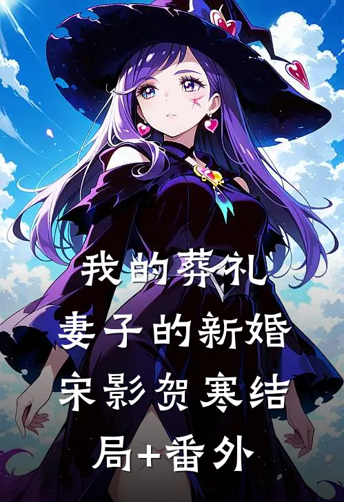我的葬礼，妻子的新婚宋影贺寒结局+番外