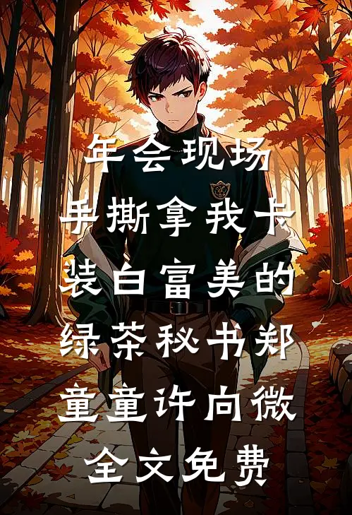 年会现场，手撕拿我卡装白富美的绿茶秘书郑童童许向微全文免费