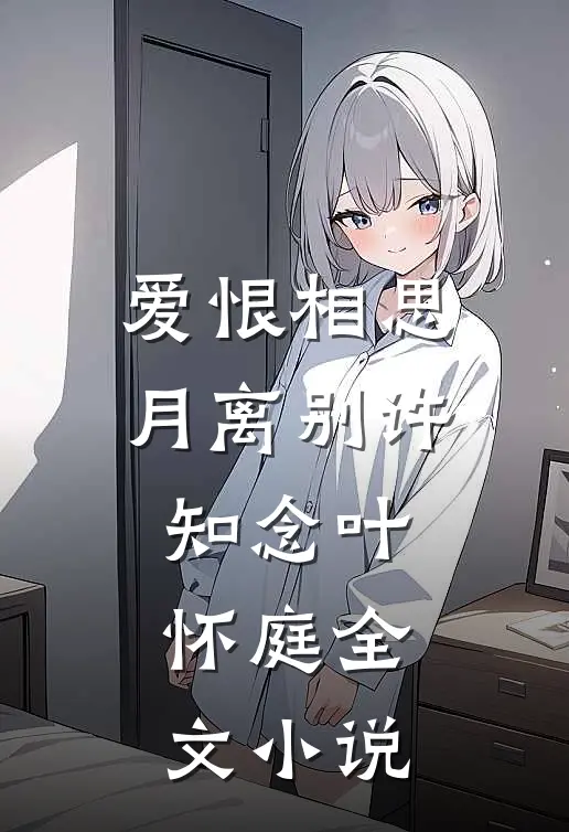 爱恨相思月离别许知念叶怀庭全文小说
