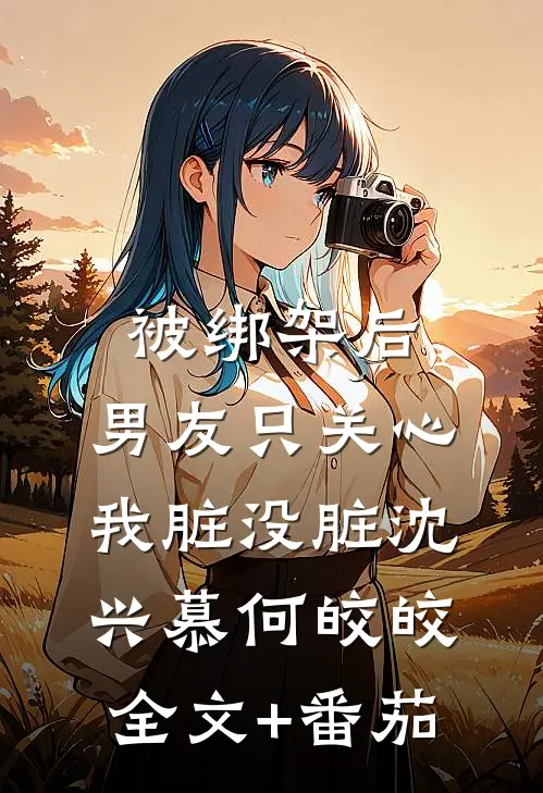 被绑架后，男友只关心我脏没脏沈兴慕何皎皎全文+番茄