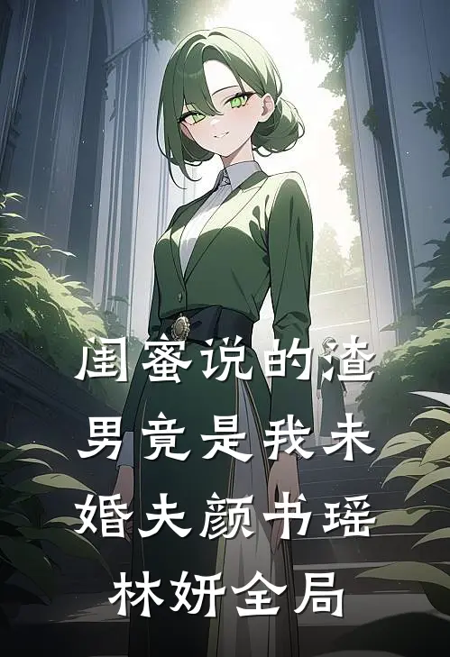 闺蜜说的渣男竟是我未婚夫颜书瑶林妍全局