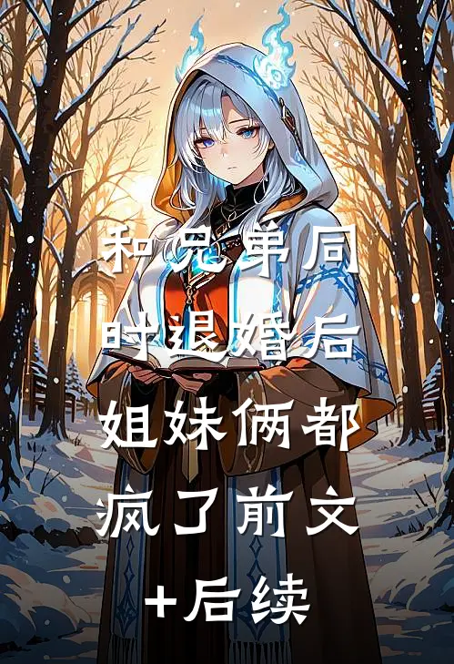 和兄弟同时退婚后，姐妹俩都疯了前文+后续