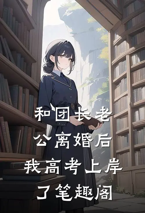 和团长老公离婚后，我高考上岸了笔趣阁