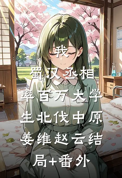 我，蜀汉丞相，率百万大学生北伐中原姜维赵云结局+番外