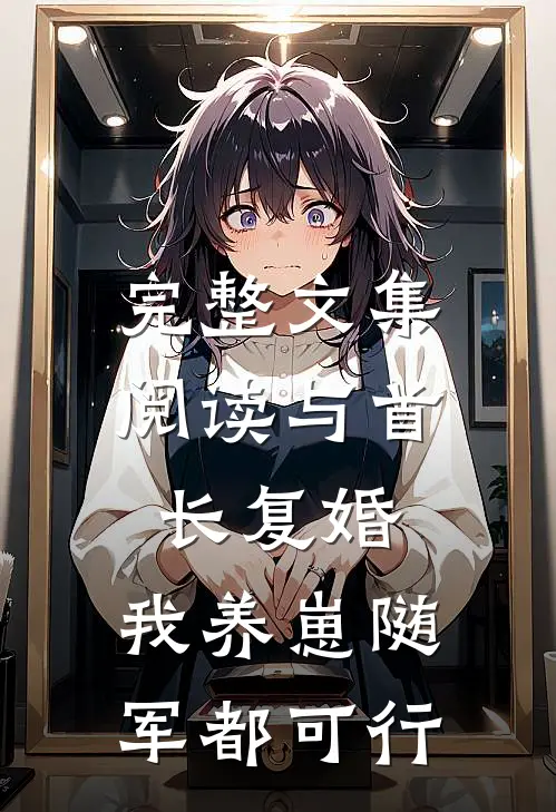 完整文集阅读与首长复婚，我养崽随军都可行