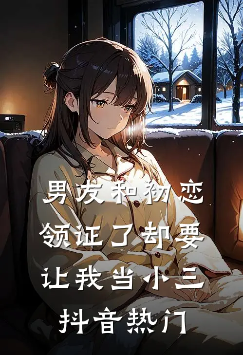男友和初恋领证了却要让我当小三抖音热门