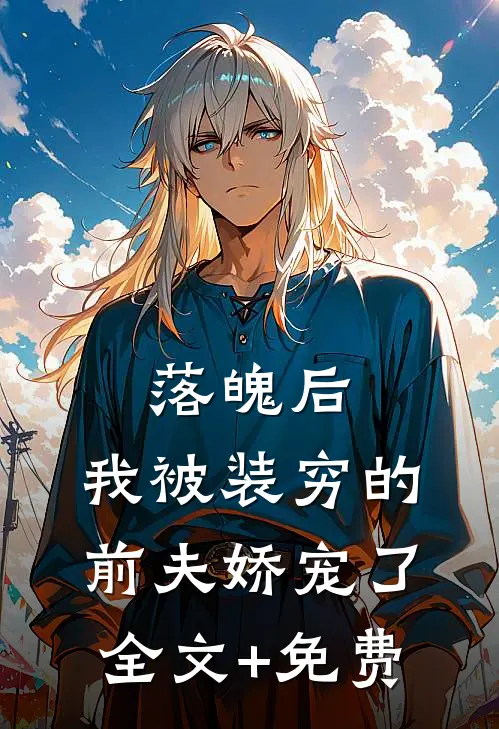 落魄后，我被装穷的前夫娇宠了全文+免费