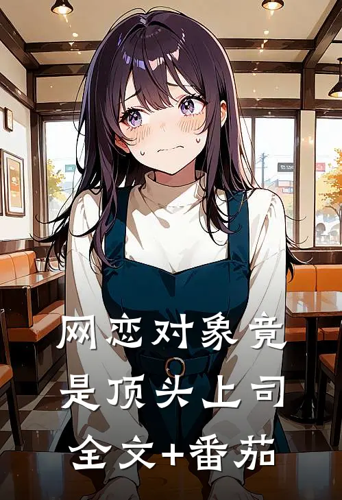 网恋对象竟是顶头上司全文+番茄