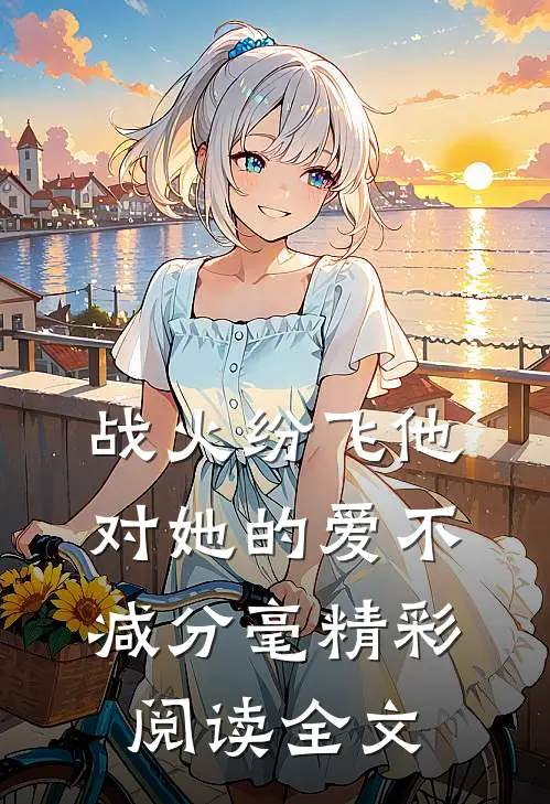 战火纷飞他对她的爱不减分毫精彩阅读全文