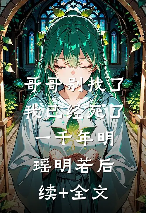 哥哥别找了，我已经死了一千年明瑶明若后续+全文