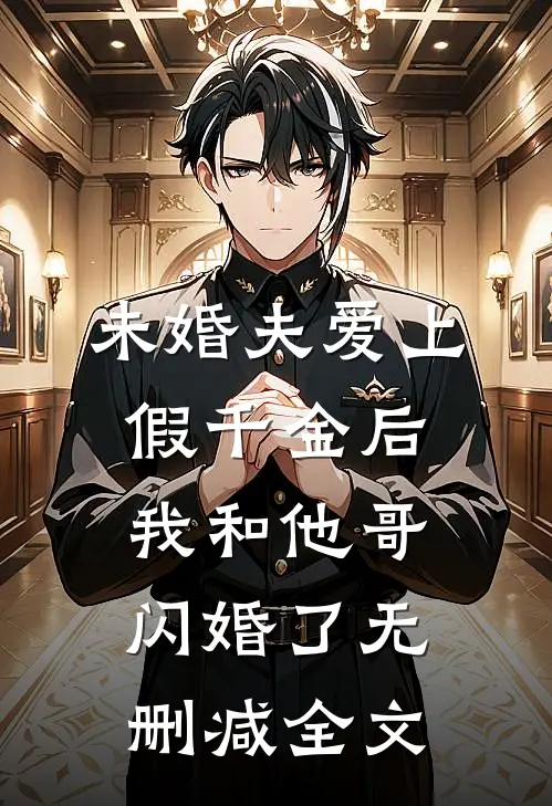 未婚夫爱上假千金后，我和他哥闪婚了无删减全文