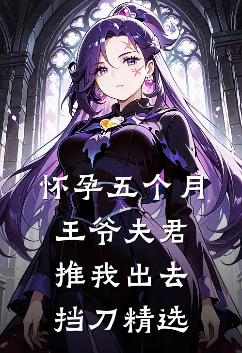 怀孕五个月，王爷夫君推我出去挡刀精选