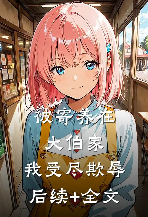 被寄养在大伯家，我受尽欺辱后续+全文