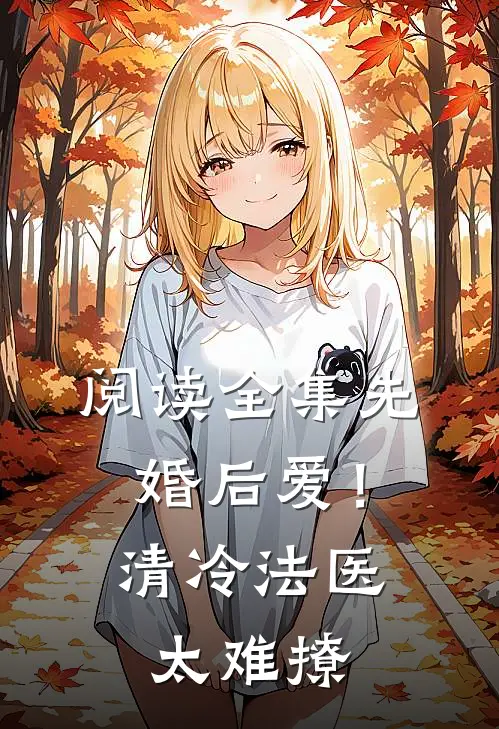 阅读全集先婚后爱！清冷法医太难撩