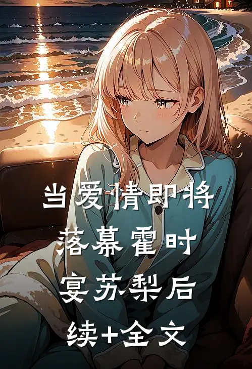 当爱情即将落幕霍时宴苏梨后续+全文