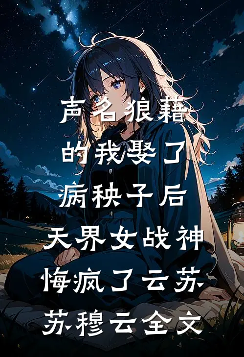 声名狼藉的我娶了病秧子后，天界女战神悔疯了云苏苏穆云全文