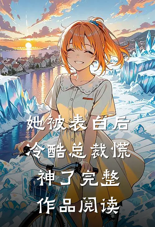 她被表白后，冷酷总裁慌神了完整作品阅读