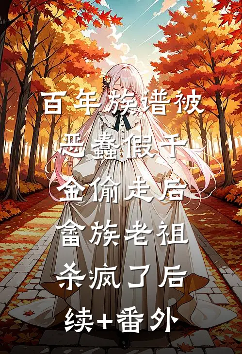 百年族谱被恶蠢假千金偷走后，畲族老祖杀疯了后续+番外