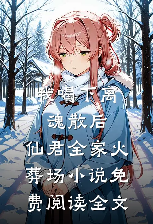 我喝下离魂散后，仙君全家火葬场小说免费阅读全文