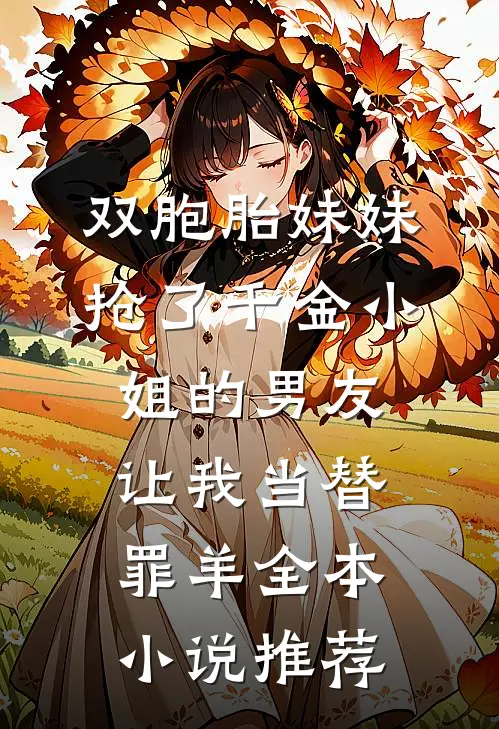 双胞胎妹妹抢了千金小姐的男友让我当替罪羊全本小说推荐