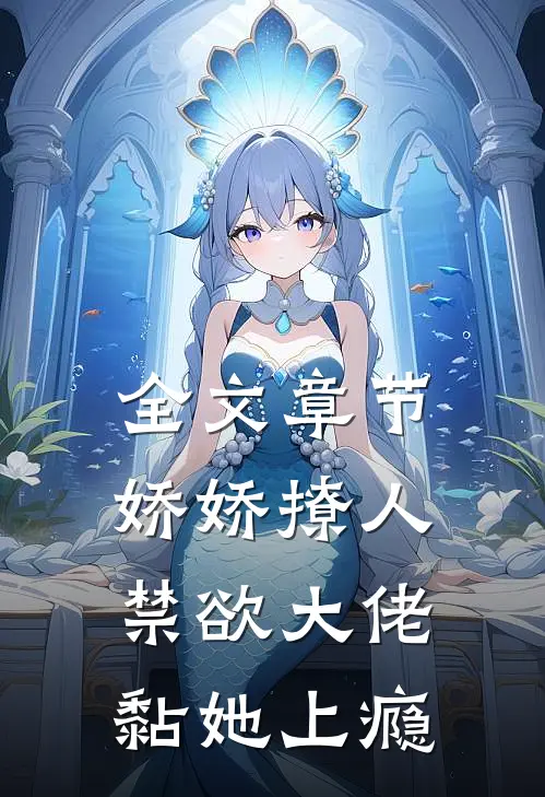 全文章节娇娇撩人，禁欲大佬黏她上瘾