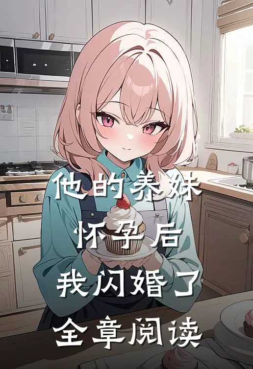 他的养妹怀孕后，我闪婚了全章阅读