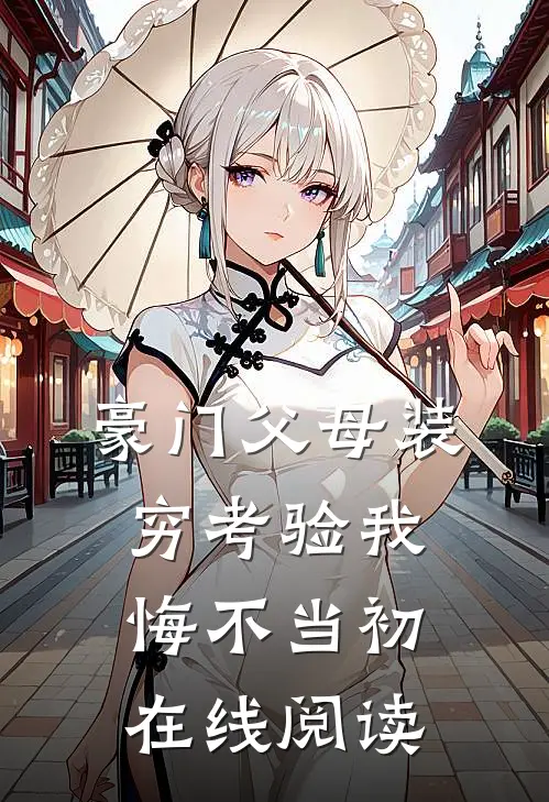 豪门父母装穷考验我悔不当初在线阅读