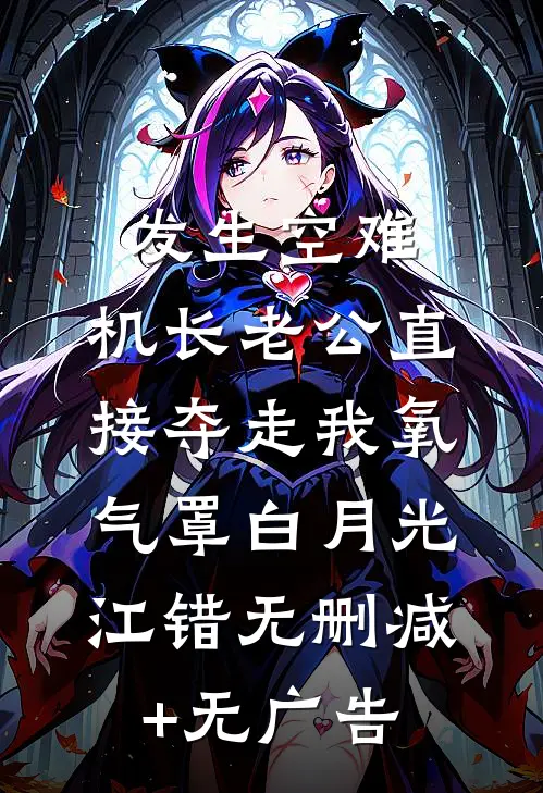 发生空难，机长老公直接夺走我氧气罩白月光江错无删减+无广告