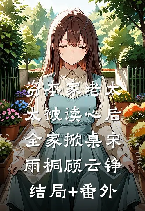 资本家老太太被读心后，全家掀桌宋雨桐顾云铮结局+番外