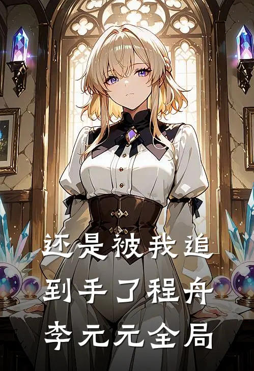 还是被我追到手了程舟李元元全局