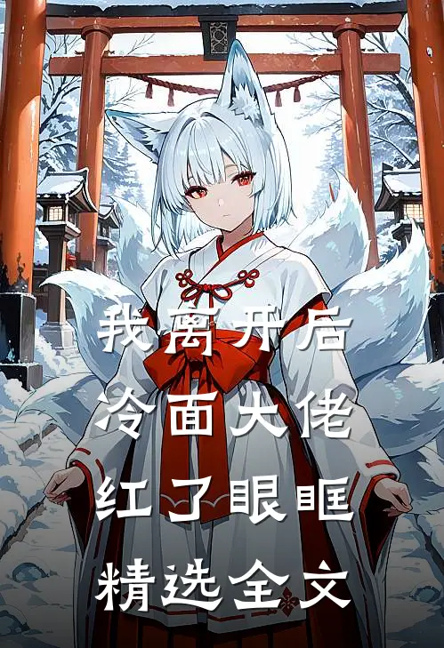 我离开后，冷面大佬红了眼眶精选全文
